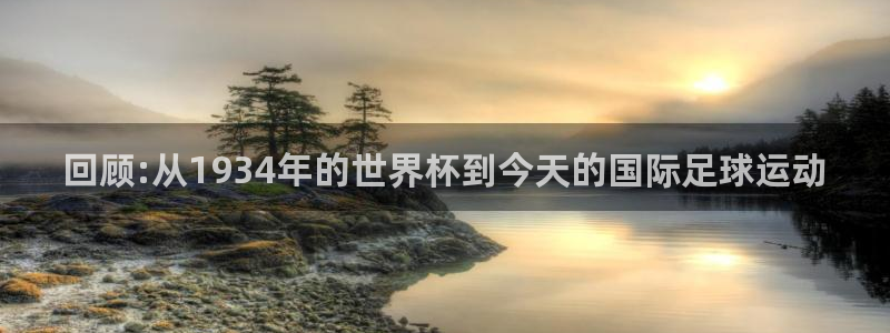 世界杯直播观看：回顾:从1934年的世界杯到今天的国际足球运动